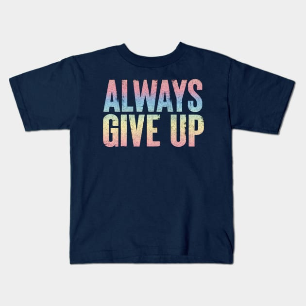 Always Give Up - Humorous Rainbow Typography Design Kids T-Shirt by DankFutura